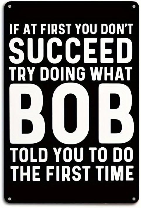 Funny Metal Tin Sign – “If At First You Don’t Succeed, Try Doing What Bob Told You To Do” – 8x12 Inch Vintage Aluminum Wall Decor for Home, Garage, Bar, Café, Office, Man Cave by Unknown