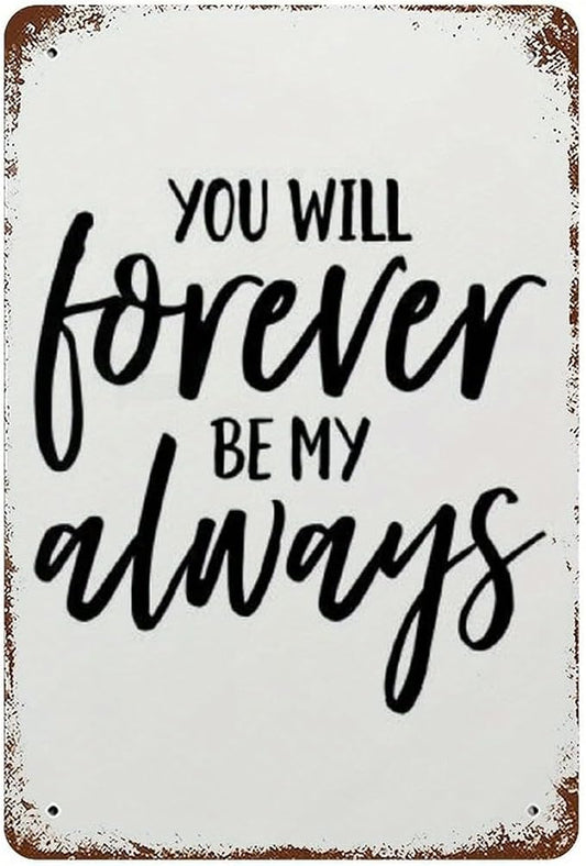 "You Will Forever Be My Always" Metal Tin Sign Wedding Sign Marriage Art Decor Children Wall Art Decor Valentine Art Romantic Art Docor 12x8inches/Tin Sign by Unknown