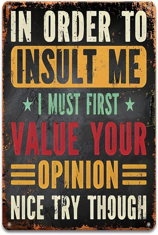 Vintage Humor Metal Tin Sign – “In Order to Insult Me, I Must First Value Your Opinion” – 8x12 Inch Funny Retro Wall Decor for Man Cave, Garage, Porch, Bar, Café & Home Decoration by Unknown