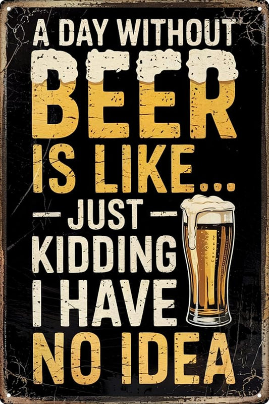 Vintage Metal Tin Sign A Day Without Beer is Like... Just Kidding I Have No Idea Humorous Bar for Man Cave Garage Kitchen Living Room Wall Decor 8x12 In