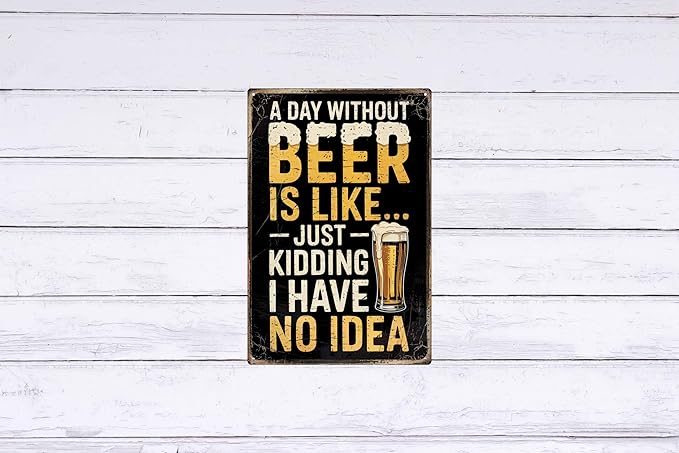 Vintage Metal Tin Sign A Day Without Beer is Like... Just Kidding I Have No Idea Humorous Bar for Man Cave Garage Kitchen Living Room Wall Decor 8x12 In